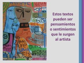 Estos textos
pueden ser
pensamientos
o sentimientos
que le surgen
al artista