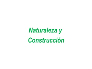 Naturaleza y
Construcción
 