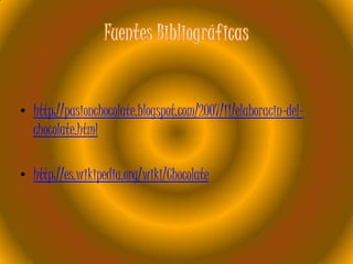 • http://pasionchocolate.blogspot.com/2007/11/elaboracin-delchocolate.html
• http://es.wikipedia.org/wiki/Chocolate

 