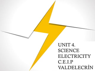 UNIT 4.
SCIENCE
ELECTRICITY
C.E.I.P
VALDELECRÍN
 