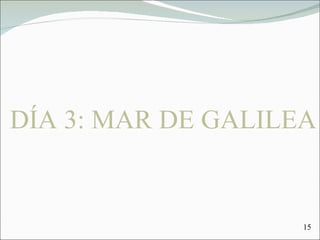 DÍA 3: MAR DE GALILEA 15 