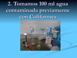 2. Tomamos 100 ml agua contaminada previamente con Coliformes 