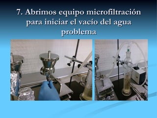 7. Abrimos equipo microfiltración para iniciar el vacío del agua problema 