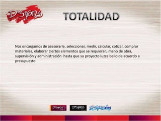 Nos encargamos de asesorarle, seleccionar, medir, calcular, cotizar, comprar
materiales, elaborar ciertos elementos que se requieran, mano de obra,
supervisión y administración hasta que su proyecto luzca bello de acuerdo a
presupuesto.
 