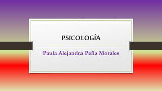 PSICOLOGÍA
Paula Alejandra Peña Morales
 