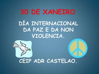 DÍA INTERNACIONAL
DA PAZ E DA NON
VIOLENCIA.
CEIP ADR CASTELAO.
 