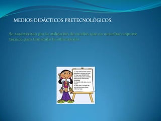 MEDIOS DIDÁCTICOS PRETECNOLÓGICOS:
 