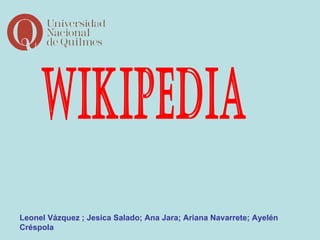 WIKIPEDIA Leonel Vázquez ; Jesica Salado; Ana Jara; Ariana Navarrete; Ayelén Créspola 