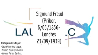Sigmund Freud
(Príbor,
6/05/1856-
Londres
23/09/1939)Trabajo realizado por:
-Laura Guerrero Luque.
-Manuel Moncayo García.
-Vanesa Pareja Benítez.
 