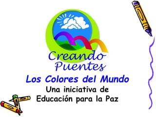 Los Colores del Mundo
Una iniciativa de
Educación para la Paz
 