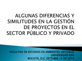 FACULTAD DE ESTUDIOS EN AMBIENTES VIRTUALES 
UNIVERSIDAD EAN 
BOGOTÁ, D.C. OCTUBRE 12 DE 2014 
 