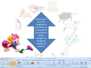 Busquemos en el PC imágenes e insértalas en la diapositiva Se creativo y debes escoger las imágenes acordes al público