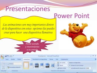 Presentaciones Power PointLas animaciones son muy importantes dentro de la diapositiva con estas  opciones las puedes crear para hacer  una diapositiva llamativaPonle sonido y movimiento a tu antojo