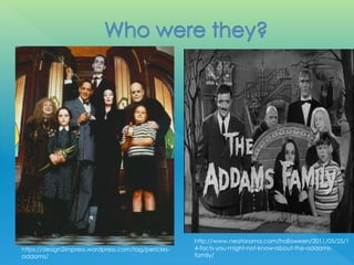 http://www.neatorama.com/halloween/2011/05/25/1
4-facts-you-might-not-know-about-the-addams-
family/
https://design2impress.wordpress.com/tag/pericles-
addams/
 