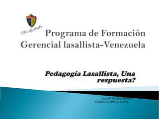 Pedagogía Lasallista, Una respuesta?     Lucy M. Rosales Montilla.  Colegio La Salle La Colina.  