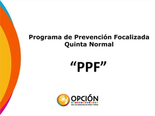 Programa de Prevención Focalizada
Quinta Normal
“PPF”
 
