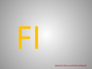 FI GRACIES PER LA VOSTRA ATENCIÓ
 