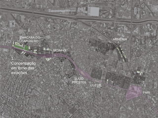 MOINHO
CHÁCARA DO
CARVALHO
PARI
1.
Concentração
em torno das
estações
LUZ
JULIO
PRESTES
ARMÊNIA
 