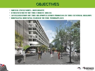 OBJECTIVESOBJECTIVES
• SOCIAL INCLUSION - DIVERSITY
• ENHANCEMENT OF THE URBAN AREAS
• ACCELERATION OF THE RE-POPULATION PROCESS IN THE CENTRAL REGION
• BRINGING HOUSING CLOSER TO THE WORKPLACE
 