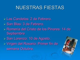 NUESTRAS FIESTAS

 Las Candelas: 2 de Febrero.
 San Blas: 3 de Febrero.
 Romería del Cristo de los Pinares: 14 de
  Septiembre
 San Lorenzo: 10 de Agosto.
 Virgen del Rosario: Primer fin de
  semana Octubre.
 