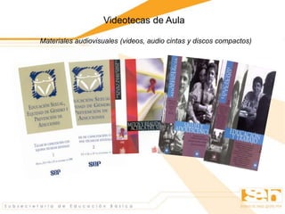 Materiales audiovisuales (videos, audio cintas y discos compactos)
Videotecas de Aula
 