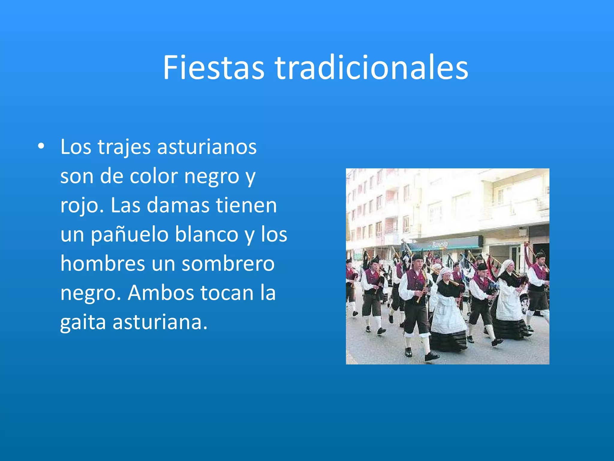 Fiestas tradicionales Los trajes asturianos son de color negro y rojo. Las damas tienen un pañuelo blanco y los hombres un sombrero negro. Ambos tocan la gaita asturiana. 