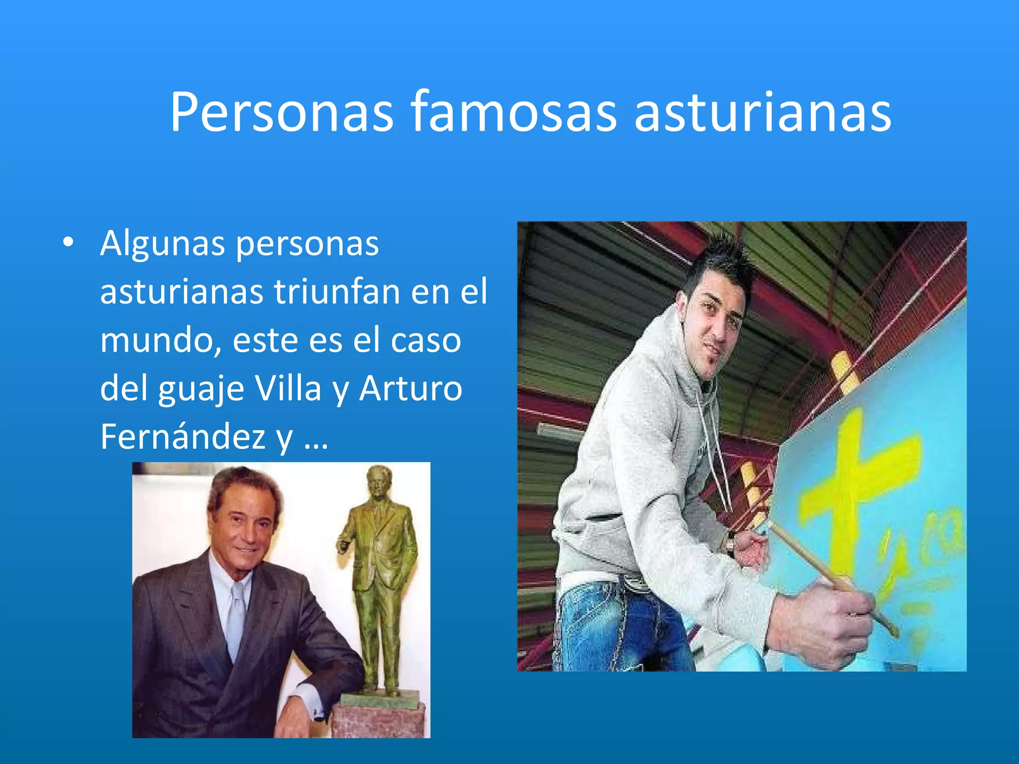 Personas famosas asturianas Algunas personas asturianas triunfan en el mundo, este es el caso del guaje Villa y Arturo Fernández y … 