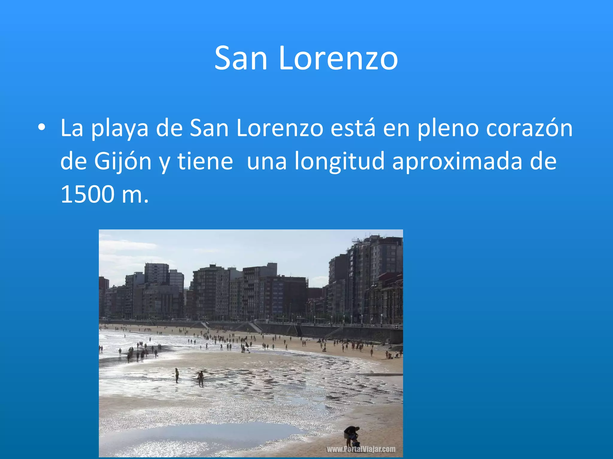 San Lorenzo La playa de San Lorenzo está en pleno corazón de Gijón y tiene  una longitud aproximada de 1500 m.  