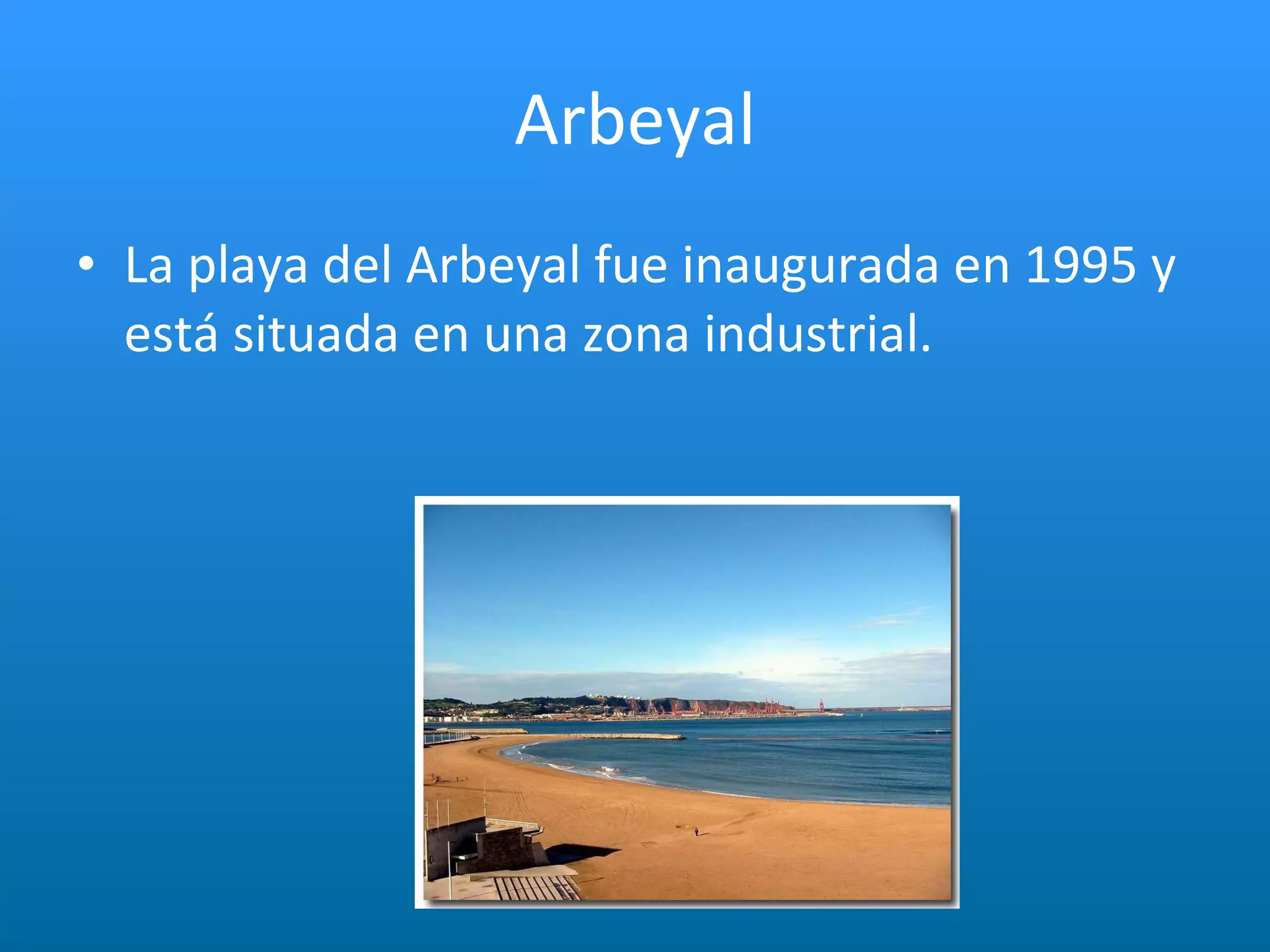 Arbeyal La playa del Arbeyal fue inaugurada en 1995 y está situada en una zona industrial. 
