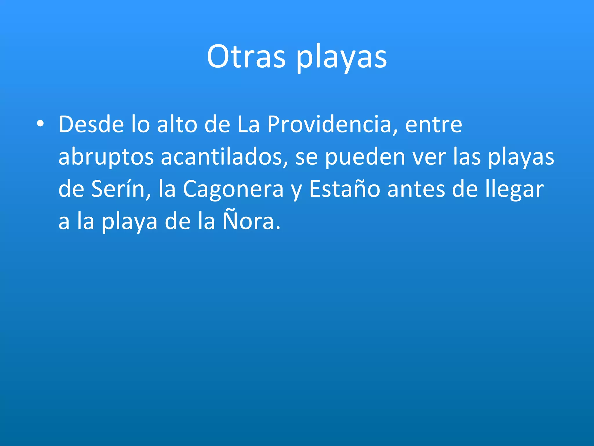 Otras playas Desde lo alto de La Providencia, entre abruptos acantilados, se pueden ver las playas de Serín, la Cagonera y Estaño antes de llegar a la playa de la Ñora. 