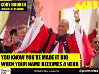 CORY BOOKER
(ALCALDE DE NEWARK)




YOU KNOW YOU'VE MADE IT BIG
WHEN YOUR NAME BECOMES A VERB
 