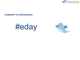 COMPARTÍ TU EXPERIENCIA:




         #eday
 