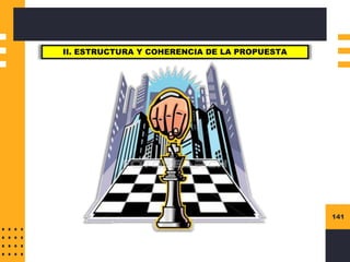 141
II. ESTRUCTURA Y COHERENCIA DE LA PROPUESTA
 