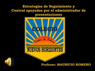 Estrategias de Seguimiento y Control apoyadas por el administrador de presentaciones Profesor: MAURICIO ROMERO 