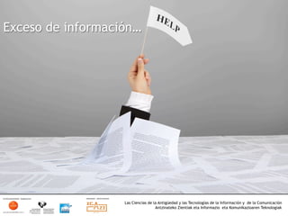 Exceso de información…




                   Las Ciencias de la Antigüedad y las Tecnologías de la Información y de la Comunicación
                                    Antzinateko Zientiak eta Informazio eta Komunikazioaren Teknologiak	
  
 