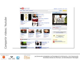 Compartir vídeos: Youtube




                            Las Ciencias de la Antigüedad y las Tecnologías de la Información y de la Comunicación
                                             Antzinateko Zientiak eta Informazio eta Komunikazioaren Teknologiak	
  
 