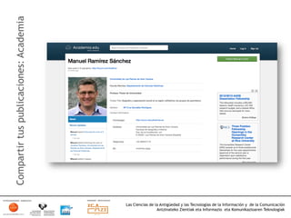 Compartir tus publicaciones: Academia




                                        Las Ciencias de la Antigüedad y las Tecnologías de la Información y de la Comunicación
                                                         Antzinateko Zientiak eta Informazio eta Komunikazioaren Teknologiak	
  
 