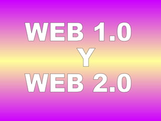 WEB 1.0 Y WEB 2.0 