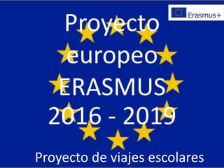 Proyecto
europeo
ERASMUS
2016 - 2019
Proyecto de viajes escolares
 