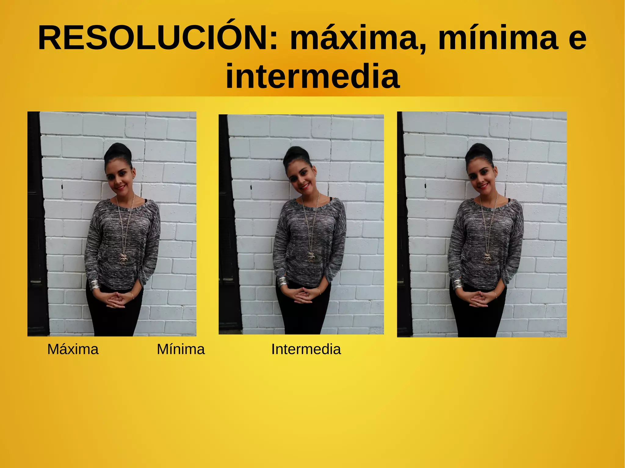 RESOLUCIÓN: máxima, mínima e 
intermedia 
Máxima Mínima Intermedia 
 
