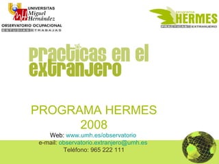 PROGRAMA HERMES 2008 Web:  www.umh.es/observatorio   e-mail:  [email_address]   Teléfono: 965 222 111 