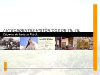 ANTECEDENTES HISTÓRICOS DE TIL-TIL
Orígenes de Nuestro Pueblo
 