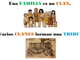 Una FAMILIA es un CLAN.
Varios CLANES forman una TRIBU.
 