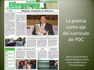 Alberto Sacido Romero Iolanda Rodríguez Aldrey Jesús Fandiño Gracia CPI de Bembibre La prensa como eje del currículo de PDC 
