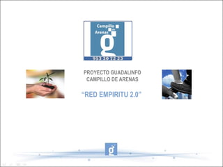PROYECTO GUADALINFO
 CAMPILLO DE ARENAS

“RED EMPIRITU 2.0”
 