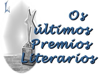 OsOs
últimosúltimos
PremiosPremios
LiterariosLiterarios
 