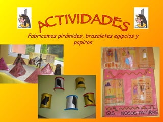 ACTIVIDADES Fabricamos pirámides, brazaletes egipcios y papiros 
