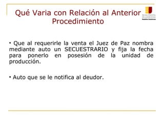 Qué Varia con Relación al Anterior Procedimiento Que al requerirle la venta el Juez de Paz nombra mediante auto un SECUESTRARIO y fija la fecha para ponerlo en posesión de la unidad de producción. Auto que se le notifica al deudor. 