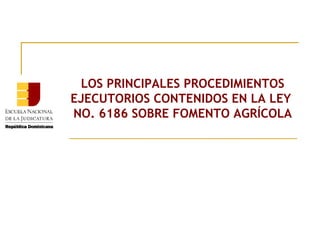 LOS PRINCIPALES PROCEDIMIENTOS EJECUTORIOS CONTENIDOS EN LA LEY  NO. 6186 SOBRE FOMENTO AGRÍCOLA 