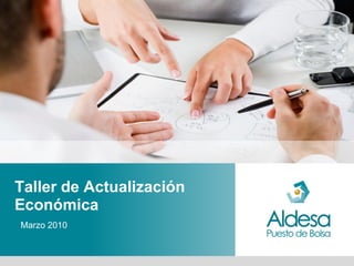 Taller de Actualización
Económica
Marzo 2010
 